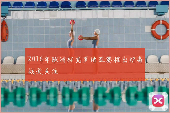2016年欧洲杯克罗地亚赛程出炉备战受关注
