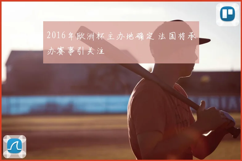 2016年欧洲杯主办地确定 法国将承办赛事引关注