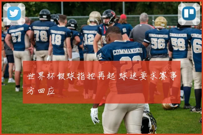 世界杯假球指控再起 球迷要求赛事方回应