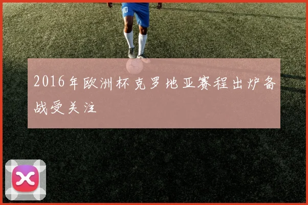 2016年欧洲杯克罗地亚赛程出炉备战受关注